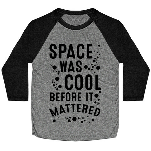 Space Was Cool Before it Mattered Baseball Tee