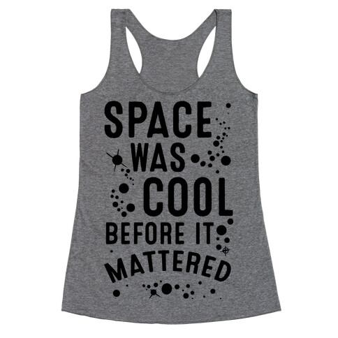 Space Was Cool Before it Mattered Racerback Tank Top