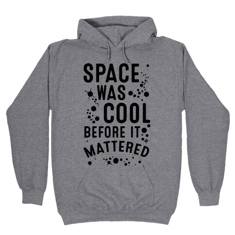 Space Was Cool Before it Mattered Hooded Sweatshirt