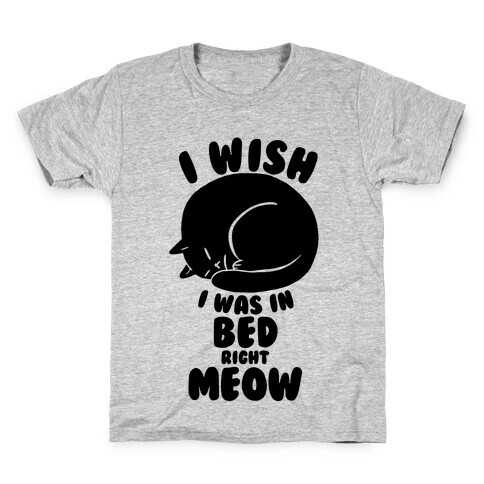 I Wish I Was In Bed Right Meow Kids T-Shirt