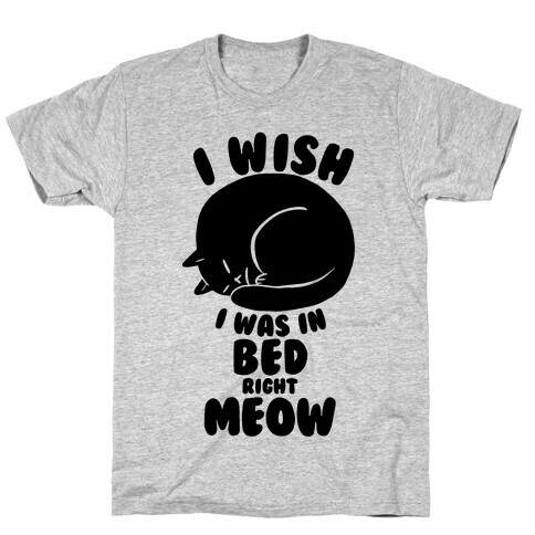 I Wish I Was In Bed Right Meow T-Shirt