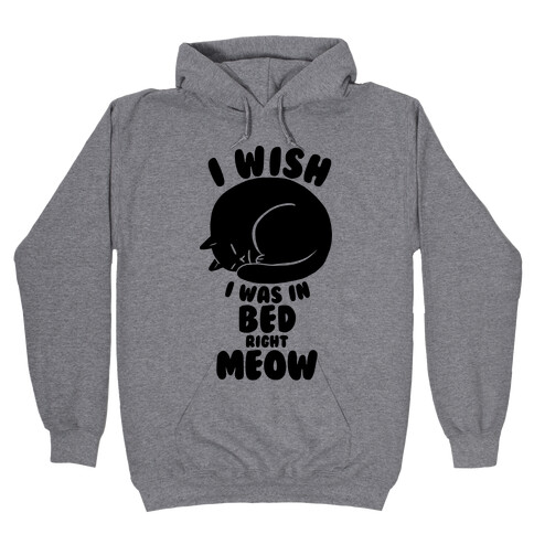 I Wish I Was In Bed Right Meow Hooded Sweatshirt