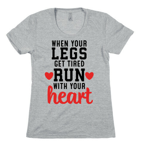 When Your Legs Get Tired Run With Your Heart Womens T-Shirt
