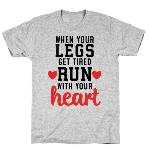 When Your Legs Get Tired Run With Your Heart T-Shirt
