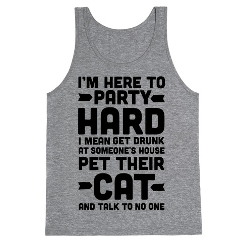 I'm Here to Party Hard I Mean Get Drunk At Someone's House Pet their Cat and Talk to No One Tank Top