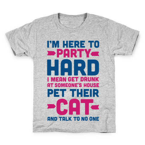 I'm Here to Party Hard I Mean Get Drunk At Someone's House Pet their Cat and Talk to No One Kids T-Shirt