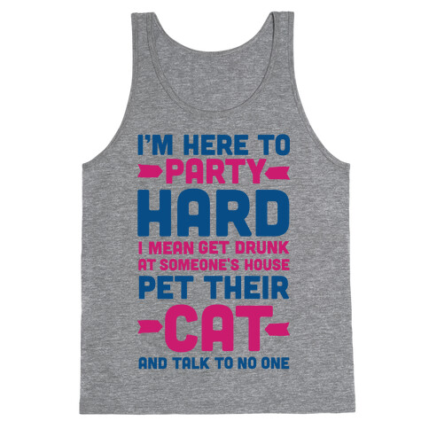 I'm Here to Party Hard I Mean Get Drunk At Someone's House Pet their Cat and Talk to No One Tank Top