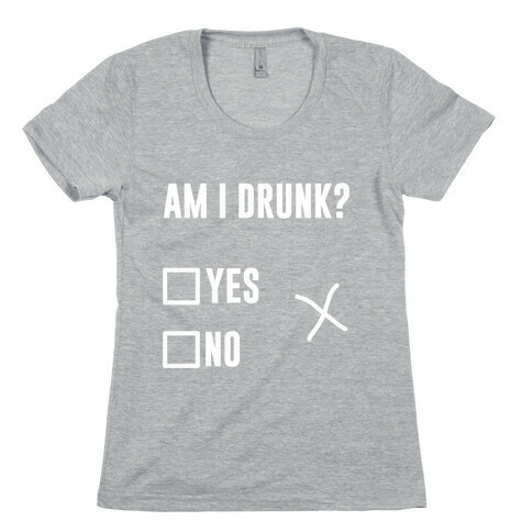 Am I Drunk? Womens T-Shirt