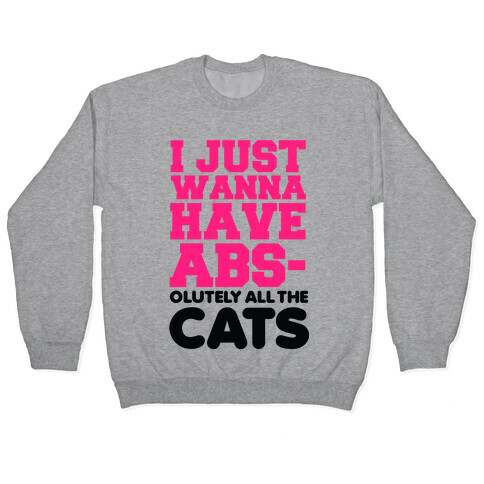 I Just Wanna Have Abs-olutely All the Cats Pullover