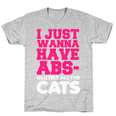 I Just Wanna Have Abs-olutely All the Cats T-Shirt
