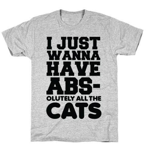 I Just Wanna Have Abs-olutely All the Cats T-Shirt