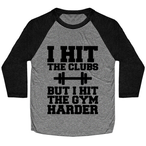 I Hit the Club but I hit the Gym Harder Baseball Tee