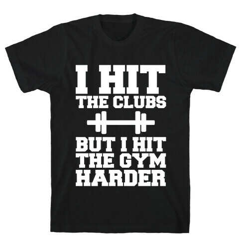 I Hit the Club but I hit the Gym Harder T-Shirt