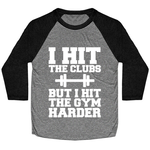 I Hit the Club but I hit the Gym Harder Baseball Tee