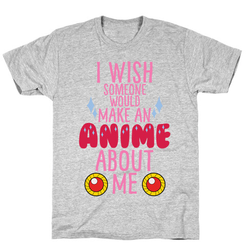 I Wish Someone Would Make An Anime About Me T-Shirt