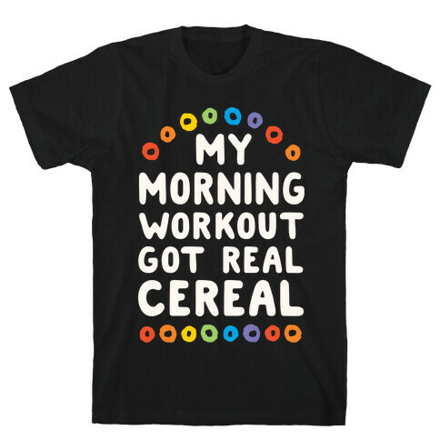 My Morning Workout Got Real Cereal T-Shirt