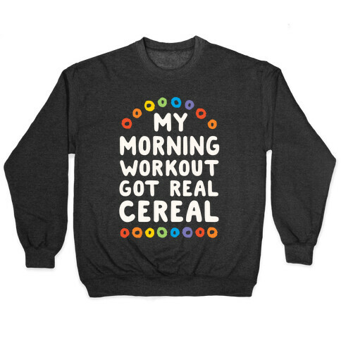 My Morning Workout Got Real Cereal Pullover