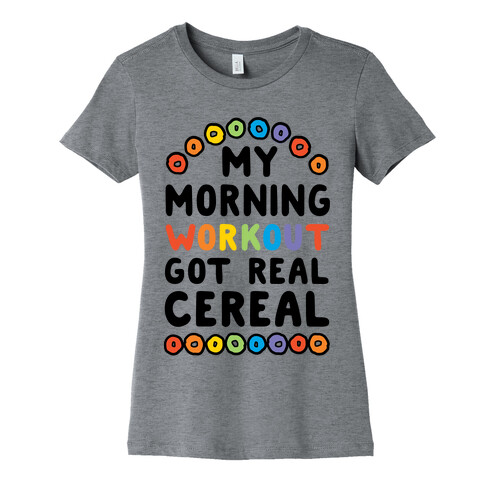 My Morning Workout Got Real Cereal Womens T-Shirt