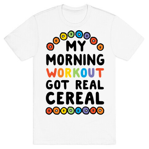 My Morning Workout Got Real Cereal T-Shirt