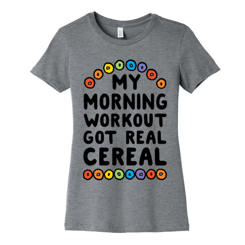 My Morning Workout Got Real Cereal Womens T-Shirt