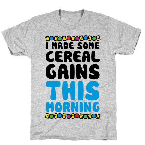 I Made Some Cereal Gains This Morning T-Shirt