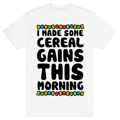 I Made Some Cereal Gains This Morning T-Shirt