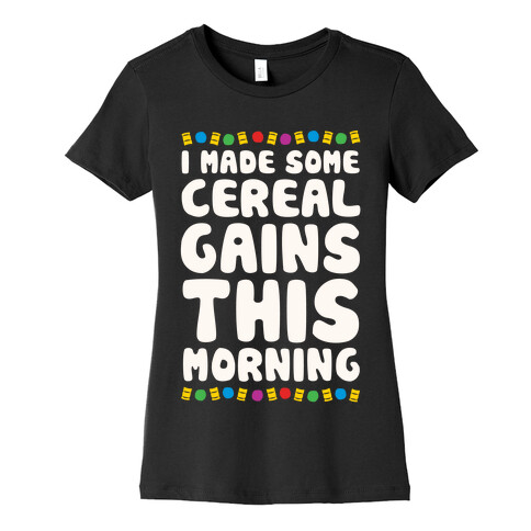 I Made Some Cereal Gains This Morning Womens T-Shirt