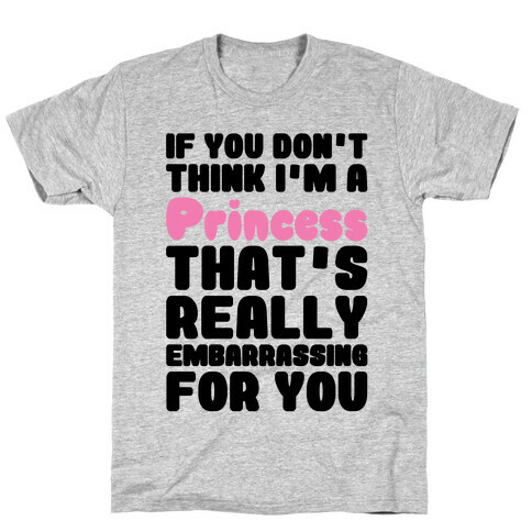 If You Don't Think I'm A Princess T-Shirt