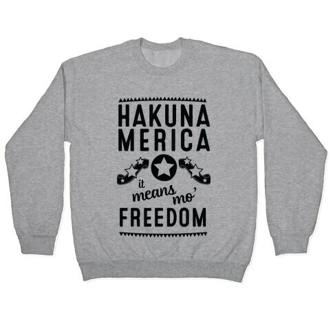 Hakuna Merica It Means Mo' Freedom Pullover