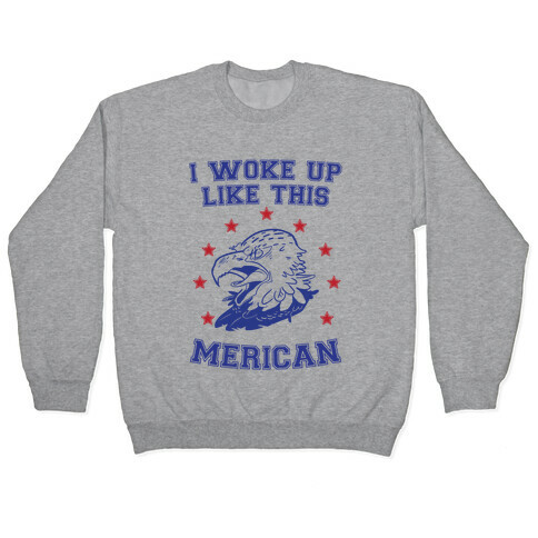 I Woke Up Like This Merican Pullover