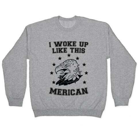 I Woke Up Like This Merican Pullover