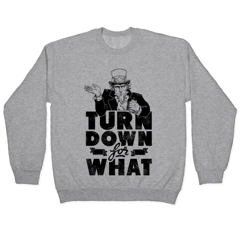 Turn Down For What Uncle Sam Pullover