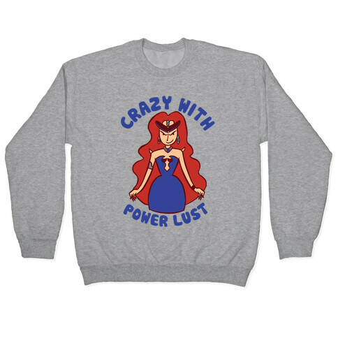 Crazy With Power Lust Pullover