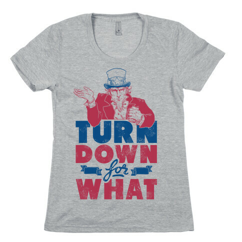 Turn Down For What Uncle Sam Womens T-Shirt