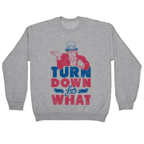 Turn Down For What Uncle Sam Pullover