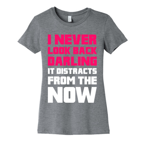 I Never Look Back, Darling (It Distracts From The Now) Womens T-Shirt