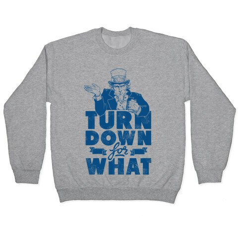 Turn Down For What Uncle Sam Pullover