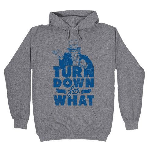 Turn Down For What Uncle Sam Hooded Sweatshirt