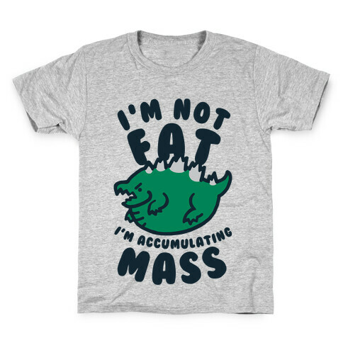 I'm Not Fat I'm Accumulating Mass Kids T-Shirt