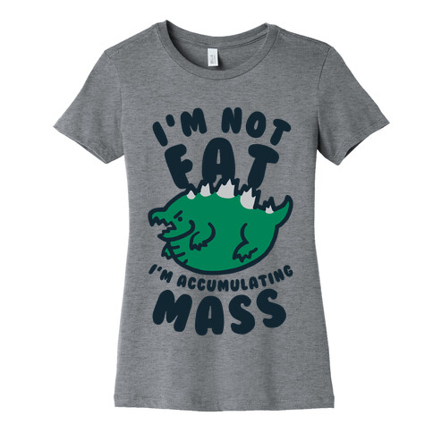 I'm Not Fat I'm Accumulating Mass Womens T-Shirt