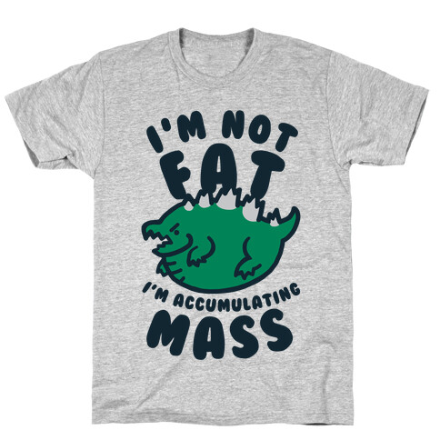 I'm Not Fat I'm Accumulating Mass T-Shirt