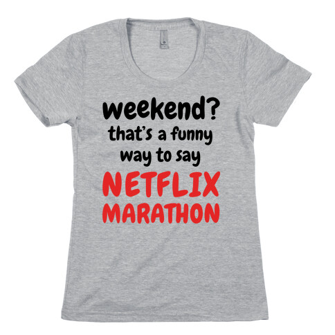 Weekend? That's a Funny Way to Say Netflix Marathon Womens T-Shirt