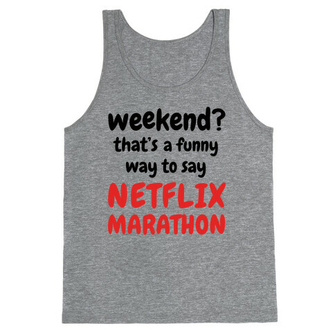 Weekend? That's a Funny Way to Say Netflix Marathon Tank Top