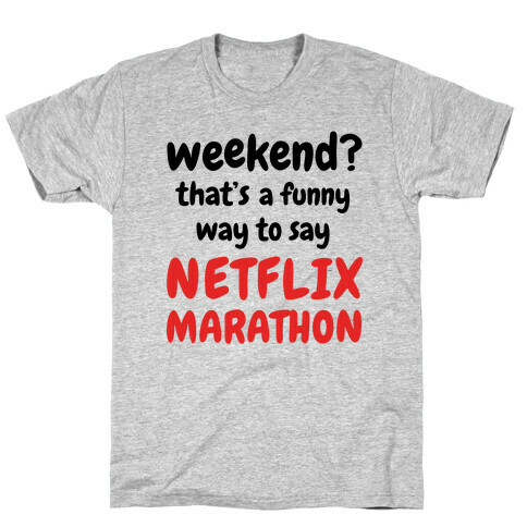 Weekend? That's a Funny Way to Say Netflix Marathon T-Shirt