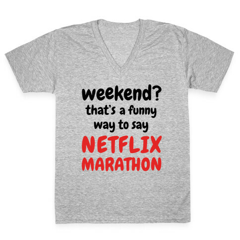 Weekend? That's a Funny Way to Say Netflix Marathon V-Neck Tee Shirt