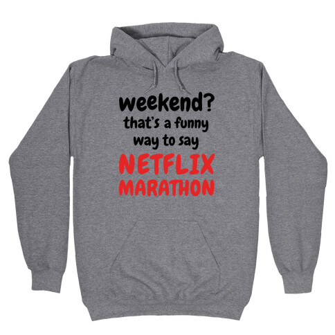 Weekend? That's a Funny Way to Say Netflix Marathon Hooded Sweatshirt