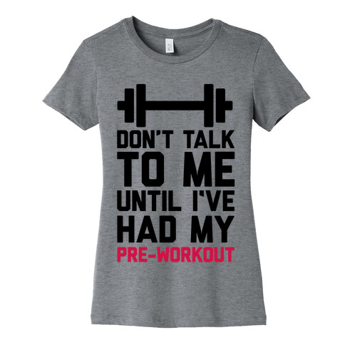Don't Talk To Me Until I've Had My Pre-Workout Womens T-Shirt