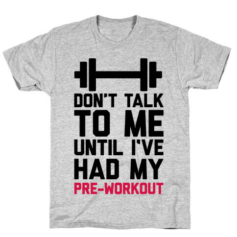 Don't Talk To Me Until I've Had My Pre-Workout T-Shirt