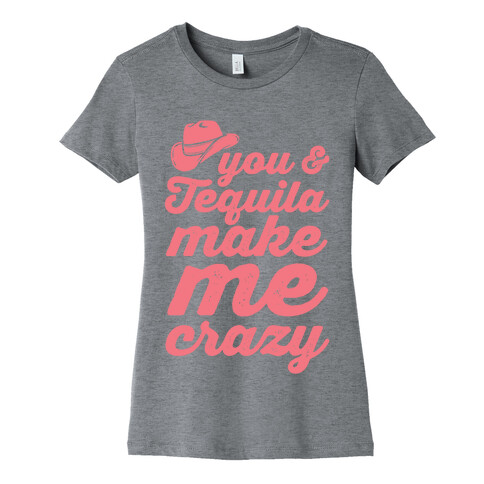 You & Tequila Make Me Crazy Womens T-Shirt