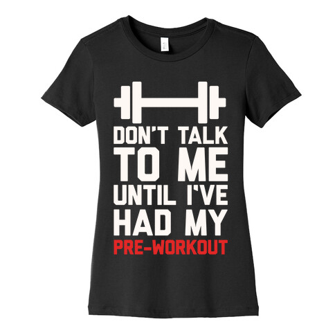 Don't Talk To Me Until I've Had My Pre-Workout Womens T-Shirt